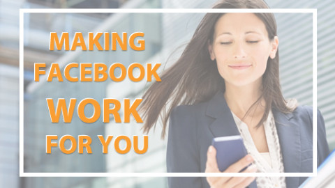 Make Facebook Work Better for You & Your Business!